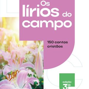 Os Lírios do Campo – 150 contos cristãos
