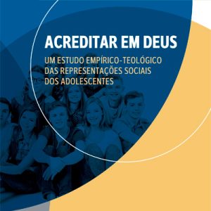 Acreditar em Deus – Um estudo empirico teológico das representações sociais dos adolescentes