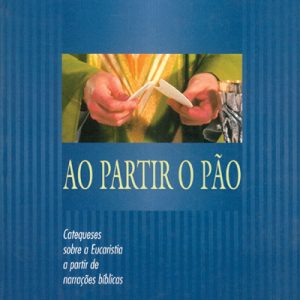 Ao partir o pão – catequeses sobre a Eucaristia